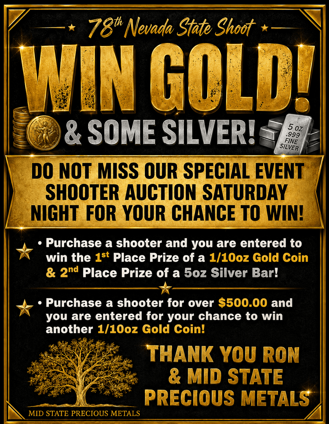 Win Gold & Some Silver! Do not miss our Special Event Shooter Auction Saturday night for your chance to win. Purchase a shooter to enter the 1/10oz gold coin and 5oz silver bar drawing. Purchase a shooter for over $500 and you are entered for an additional 1/10oz gold coin. Thank you Ron and Mid State Precious Metals.